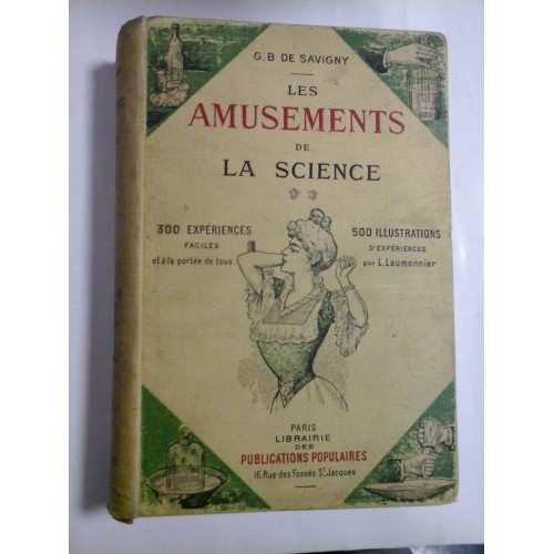 LES AMUSEMENTS DE LA SCIENCE (300 experiences faciles; 500 illustrations d"experiences) - G. B. DE SAVIGNY - Paris, 1907 LES AMUSEMENTS DE LA SCIENCE (300 experiences faciles; 500 illustrations d"experiences) - G. B. DE SAVIGNY - Paris, 1907